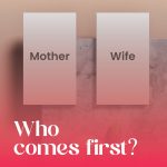 Mother or Wife- Who comes first?